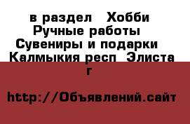  в раздел : Хобби. Ручные работы » Сувениры и подарки . Калмыкия респ.,Элиста г.